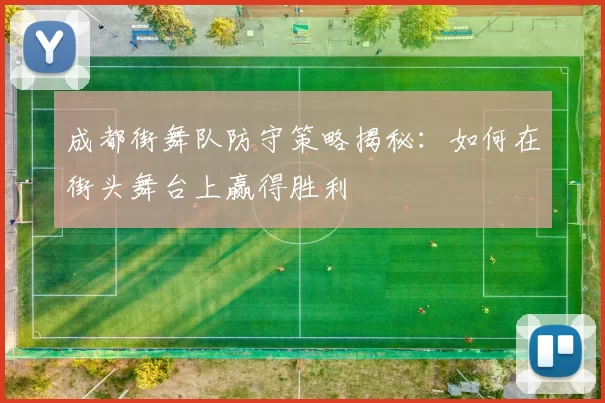 成都街舞队防守策略揭秘：如何在街头舞台上赢得胜利