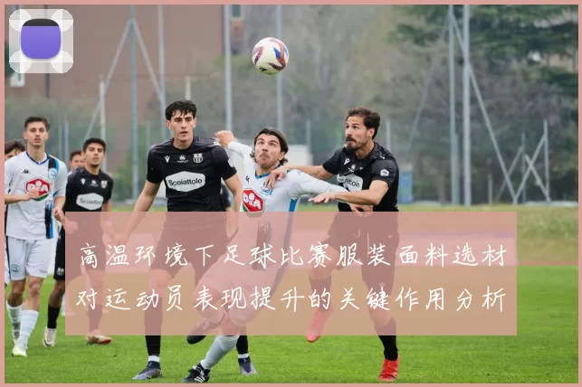 高温环境下足球比赛服装面料选材对运动员表现提升的关键作用分析