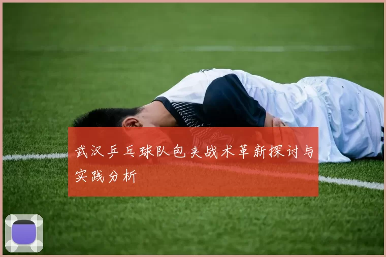 武汉乒乓球队包夹战术革新探讨与实践分析
