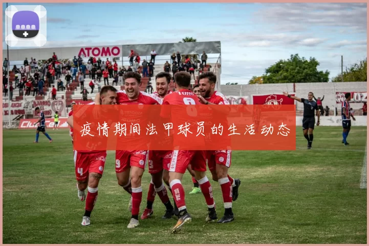 疫情期间法甲球员的生活动态