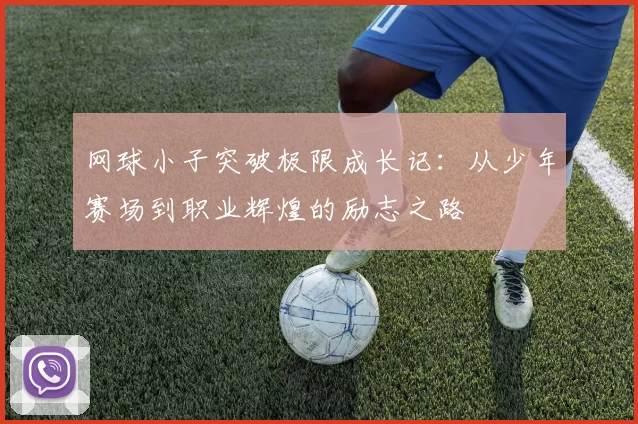 网球小子突破极限成长记：从少年赛场到职业辉煌的励志之路