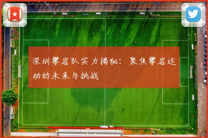 深圳攀岩队实力揭秘：聚焦攀岩运动的未来与挑战