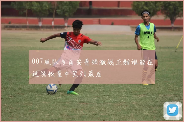 007狼队与南安普顿激战正酣谁能在这场较量中笑到最后