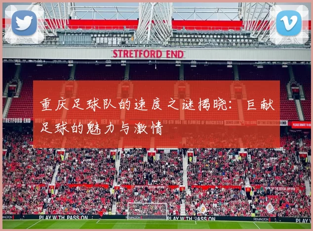 重庆足球队的速度之谜揭晓：巨献足球的魅力与激情