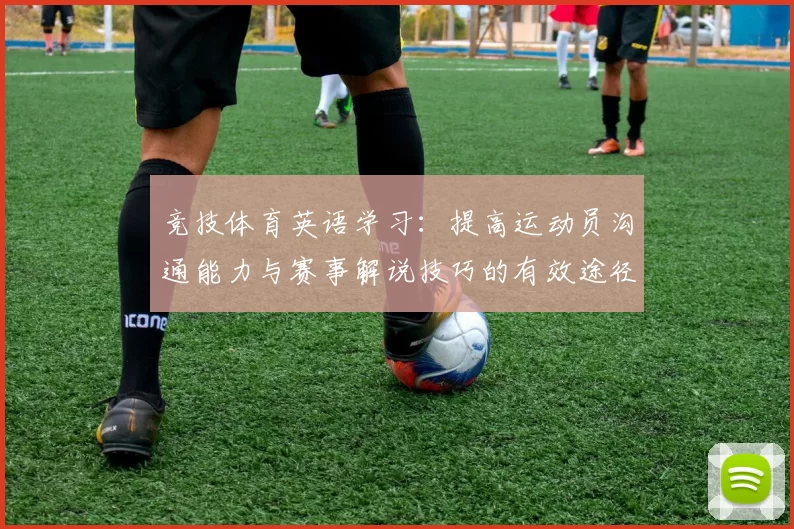 竞技体育英语学习：提高运动员沟通能力与赛事解说技巧的有效途径